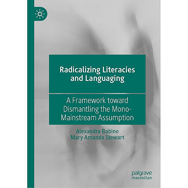 Radicalizing  Literacies and Languaging, Alexandra Babino, Mary Amanda Stewart
