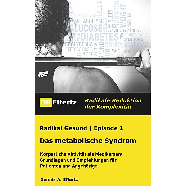 Radikal Gesund | Das metabolische Syndrom | Diabetes, Bluthochdruck, Cholesterin, Übergewicht (abnehmen) / Radikal Gesund Bd.1, Dennis A. Effertz