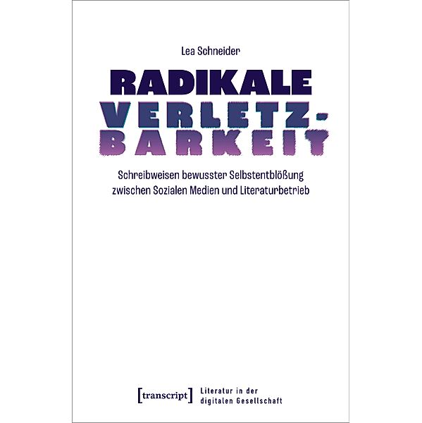 Radikale Verletzbarkeit / Literatur in der digitalen Gesellschaft Bd.9, Lea Ina Schneider