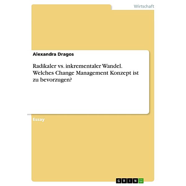 Radikaler vs. inkrementaler Wandel. Welches Change Management Konzept ist zu bevorzugen?, Alexandra Dragos