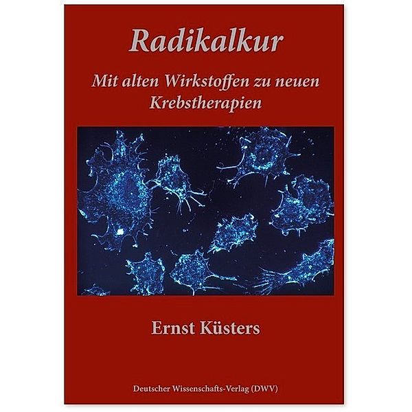 Radikalkur. Mit alten Wirkstoffen zu neuen Krebstherapien, Ernst Küsters