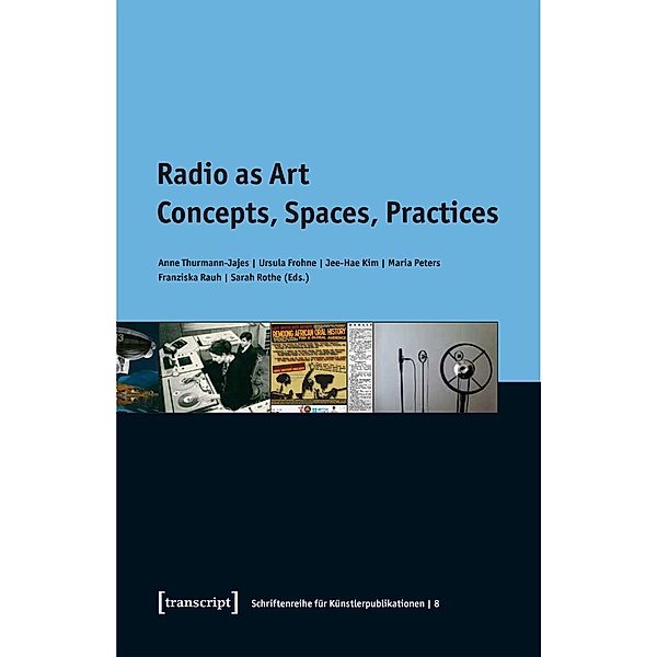Radio as Art, Anne Thurmann-Jajes, Ursula Frohne, Jee-Hae Kim, Maria Peters, Franziska Rauh, Sarah Rothe, (Eds.)