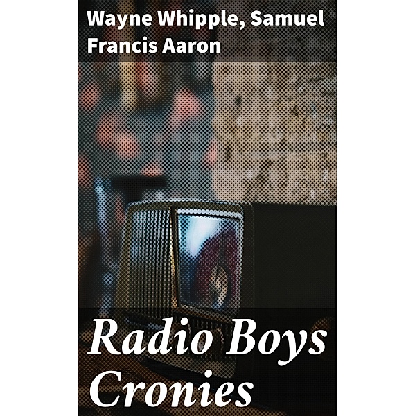 Radio Boys Cronies, Wayne Whipple, Samuel Francis Aaron