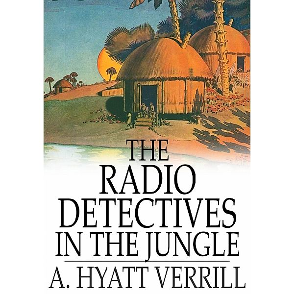 Radio Detectives in the Jungle / The Floating Press, A. Hyatt Verrill