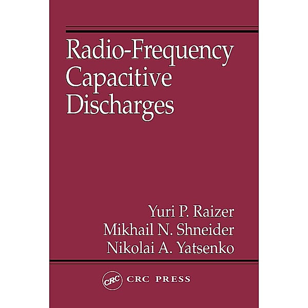 Radio-Frequency Capacitive Discharges, Yuri P. Raizer, Mikhail N. Shneider, Nikolai A. Yatsenko