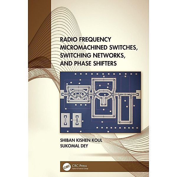 Radio Frequency Micromachined Switches, Switching Networks, and Phase Shifters, Shiban Kishen Koul, Sukomal Dey