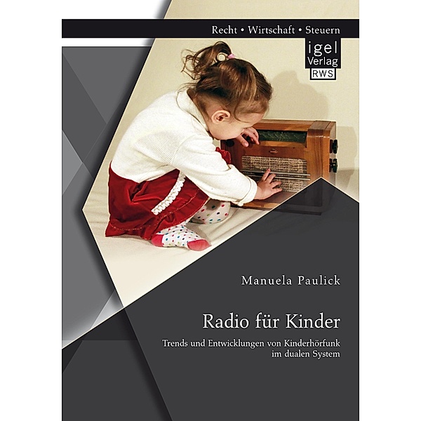 Radio für Kinder. Trends und Entwicklungen von Kinderhörfunk im dualen System, Manuela Paulick