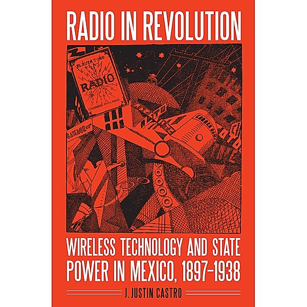 Radio in Revolution / The Mexican Experience, J. Justin Castro