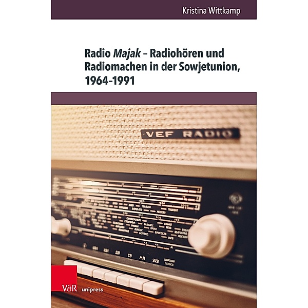 Radio Majak - Radiohören und Radiomachen in der Sowjetunion, 1964-1991, Kristina Wittkamp