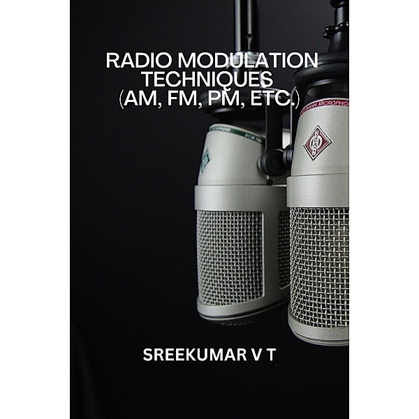 Radio Modulation Techniques (AM, FM, PM, etc.), Sreekumar V T