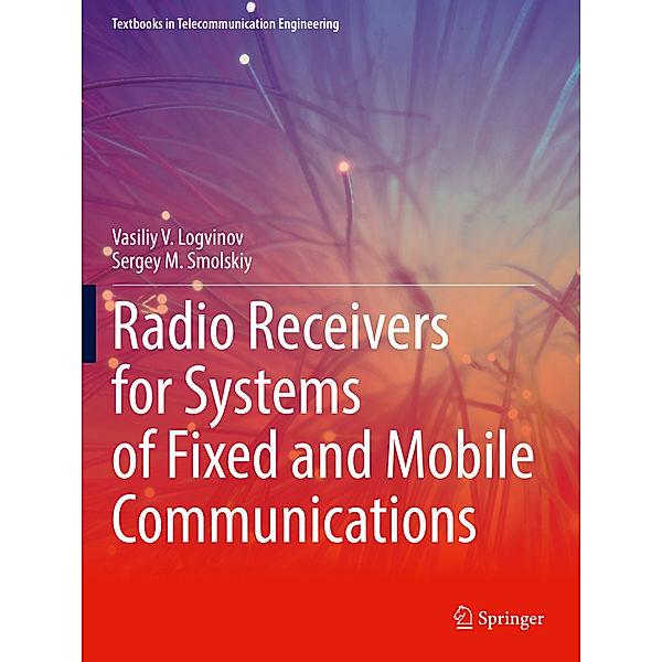 Radio Receivers for Systems of Fixed and Mobile Communications, Vasiliy V. Logvinov, Sergey M. Smolskiy