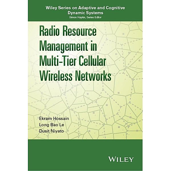 Radio Resource Management in Multi-Tier Cellular Wireless Networks / Adaptive and Cognitive Dynamic Systems: Signal Processing, Learning, Communications and Control Bd.1, Ekram Hossain, Long Bao Le, Dusit Niyato