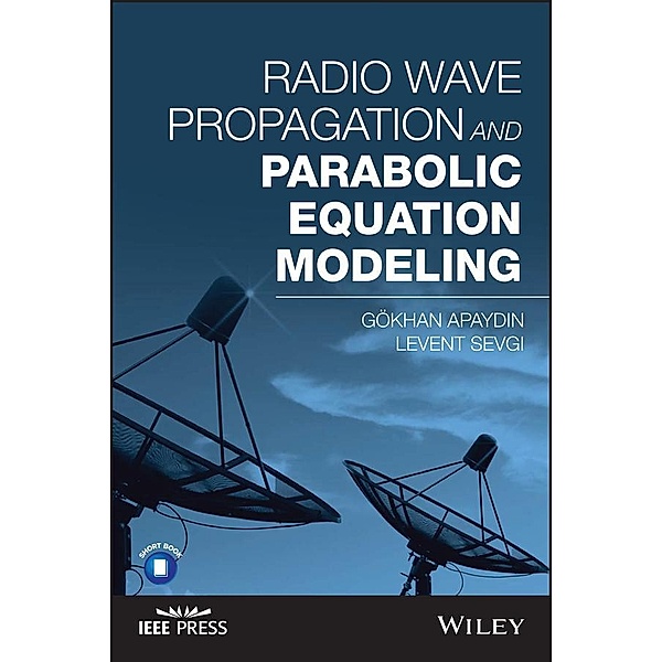 Radio Wave Propagation and Parabolic Equation Modeling, GOKHAN APAYDIN, Levent Sevgi