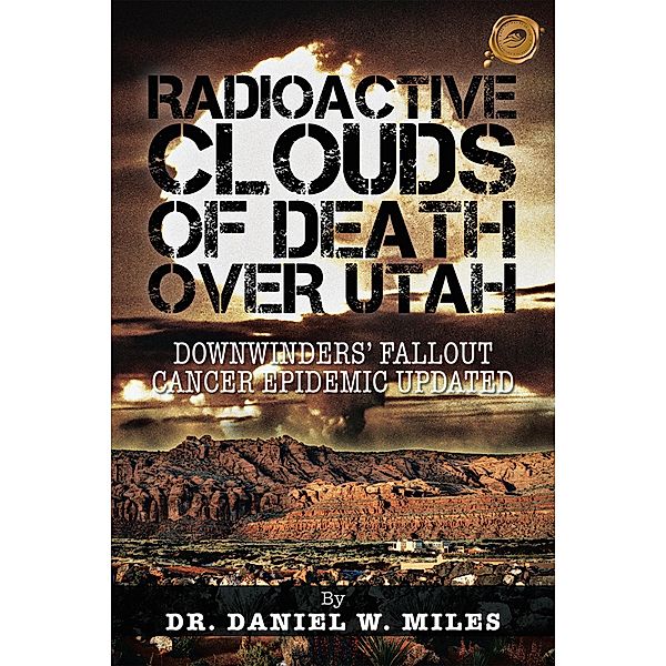 Radioactive Clouds of Death over Utah, Daniel W. Miles