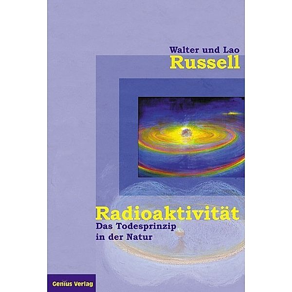 Radioaktivität - das Todesprinzip in der Natur, Walter Russell, Lao Russell