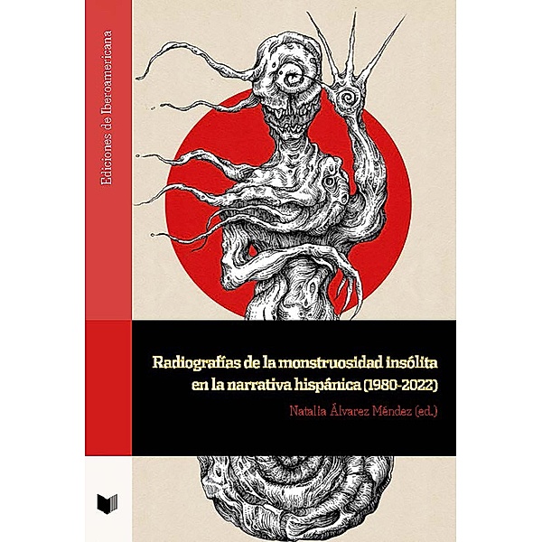 Radiografías de la monstruosidad insólita en la narrativa hispánica (1980-2022) / Ediciones de Iberoamericana Bd.142