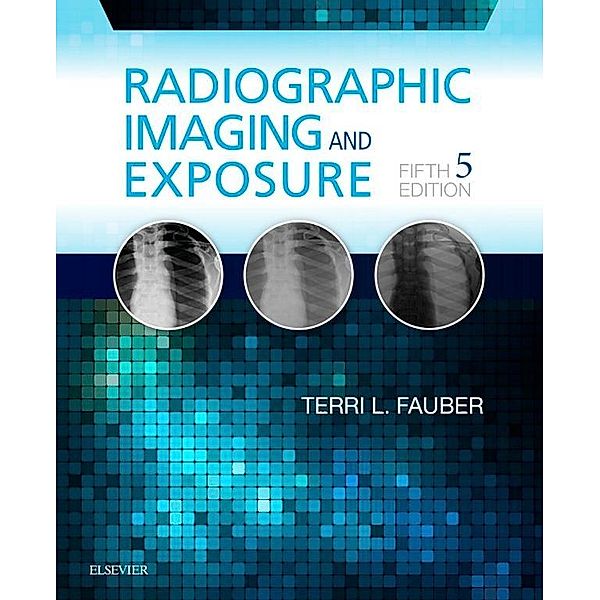 Radiographic Imaging and Exposure - E-Book, Terri L. Fauber