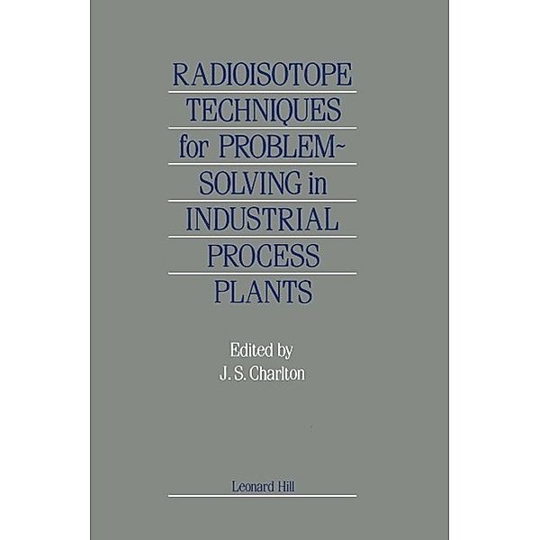 Radioisotope Techniques for Problem-Solving in Industrial Process Plants, J. S. Charlton