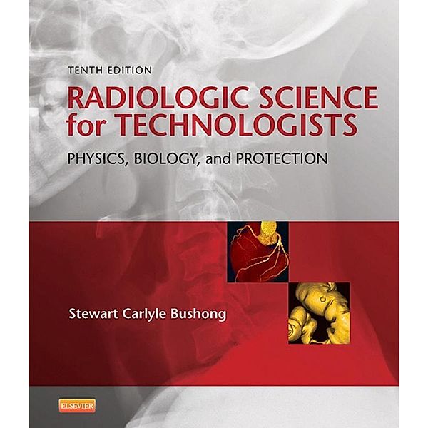 Radiologic Science for Technologists - E-Book, Stewart C. Bushong