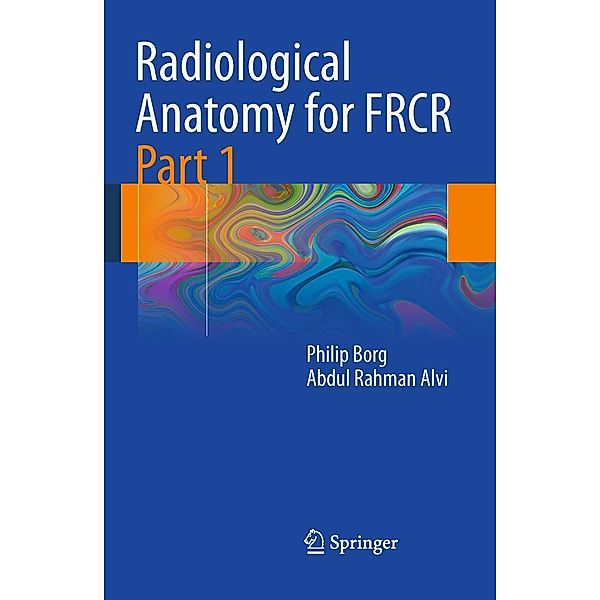Radiological Anatomy for FRCR Part 1, Philip Borg, Abdul Rahman Alvi