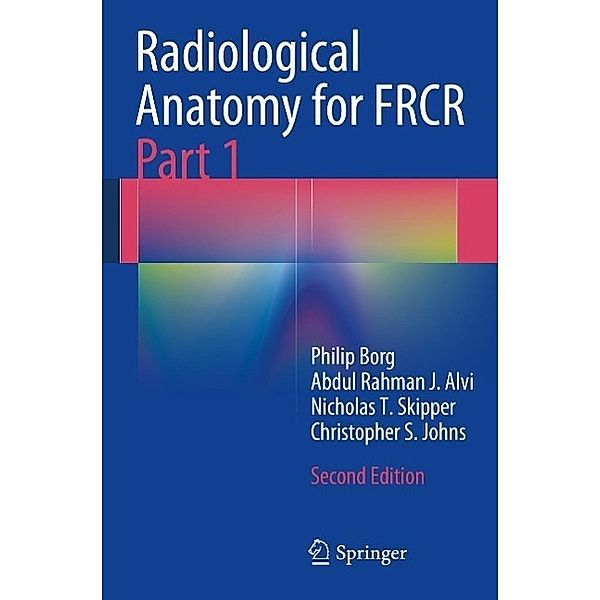 Radiological Anatomy for FRCR Part 1, Philip Borg, Abdul Rahman J. Alvi, Nicholas T. Skipper, Christopher S. Johns