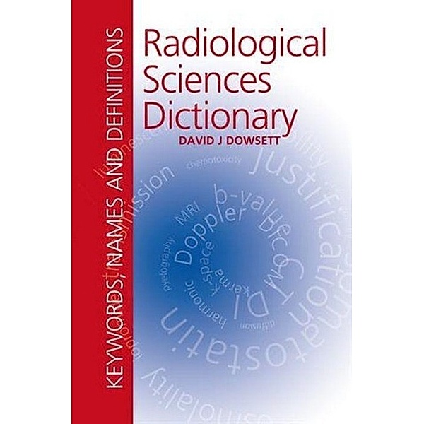 Radiological Sciences Dictionary: Keywords, Names and Definitions, David Dowsett