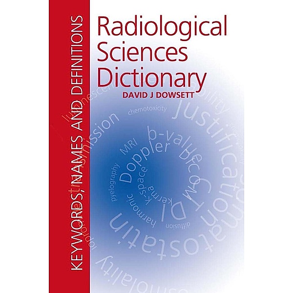 Radiological Sciences Dictionary: Keywords, names and definitions, David Dowsett