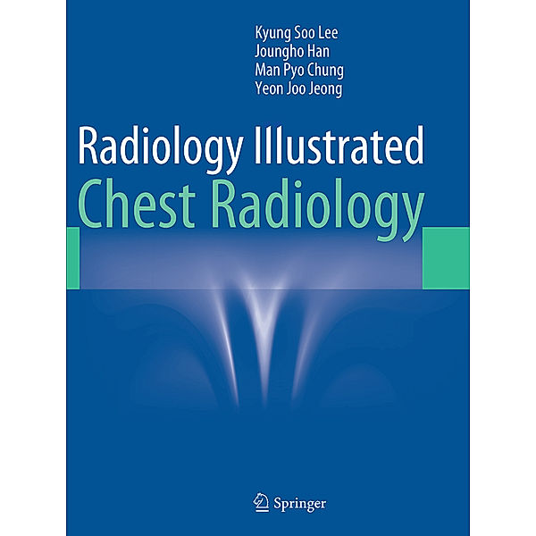 Radiology Illustrated: Chest Radiology, Kyung Soo Lee, Joungho Han, Man Pyo Chung, Yeon Joo Jeong