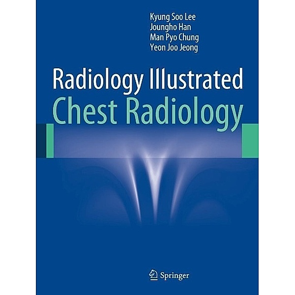 Radiology Illustrated: Chest Radiology / Radiology Illustrated, Kyung Soo Lee, Joungho Han, Man Pyo Chung, Yeon Joo Jeong