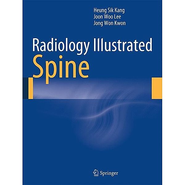 Radiology Illustrated / Radiology Illustrated: Spine, Heung Sik Kang, Joon Woo Lee, Jong Won Kwon