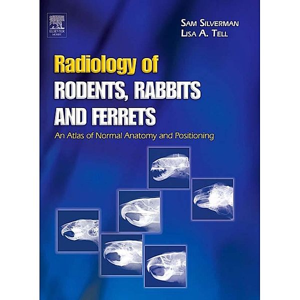 Radiology of Rodents, Rabbits and Ferrets - E-Book, Sam Silverman, Lisa Tell