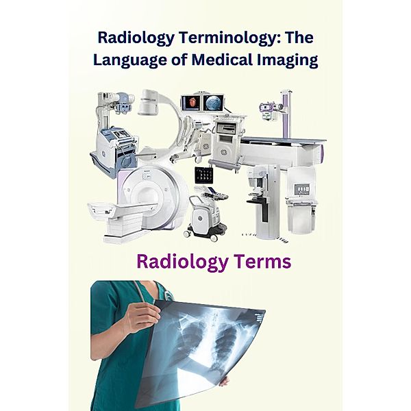 Radiology Terminology: The Language of Medical Imaging, Chetan Singh