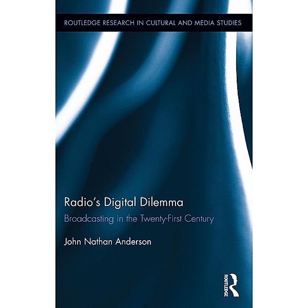 Radio's Digital Dilemma / Routledge Research in Cultural and Media Studies, John Nathan Anderson