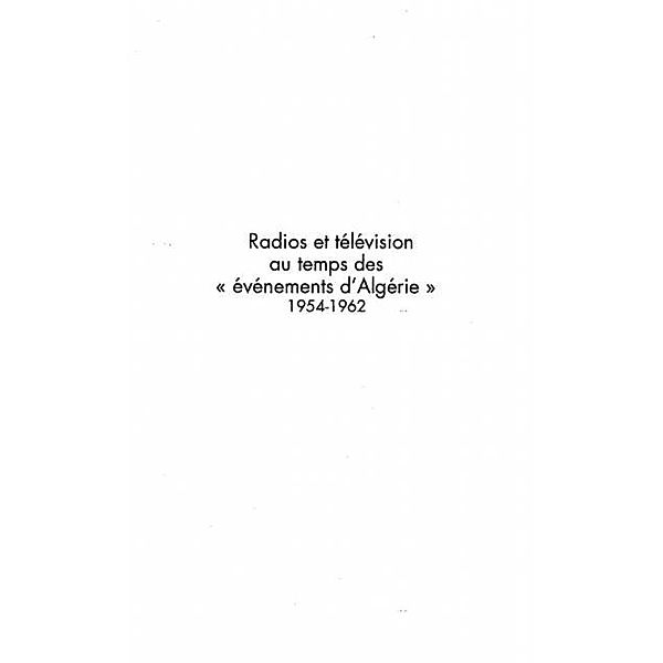 Radios et television au temps des &quote;evenements d'Algerie&quote; 1954-1962 / Hors-collection, Caroline Ulmann-Mauriat