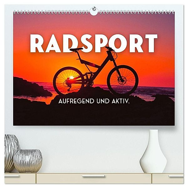 Radsport - Aufregend und aktiv. (hochwertiger Premium Wandkalender 2024 DIN A2 quer), Kunstdruck in Hochglanz, SF