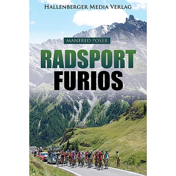 Radsport furios: Etappensieger und Wasserträger - Rennrad-Geschichte und Geschichten von den grossen Radrennen, Manfred Poser