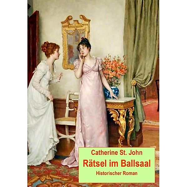 Rätsel im Ballsaal. Historischer Roman, Catherine St. John