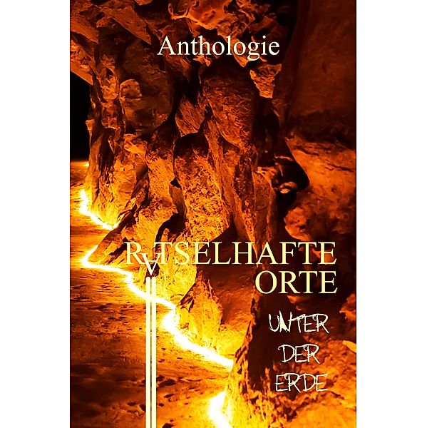 Rätselhafte Orte unter der Erde, Mikey L. Theiß, Sebastian Steffens, W. C. Büttner, Jörg Olbrich, Marcel Sander, C. G. Bittner, Yann Krehl, Nicola Hölderle, Elena C. M. Tüx, Kurt B. Wolf, Jannik Zurmühlen