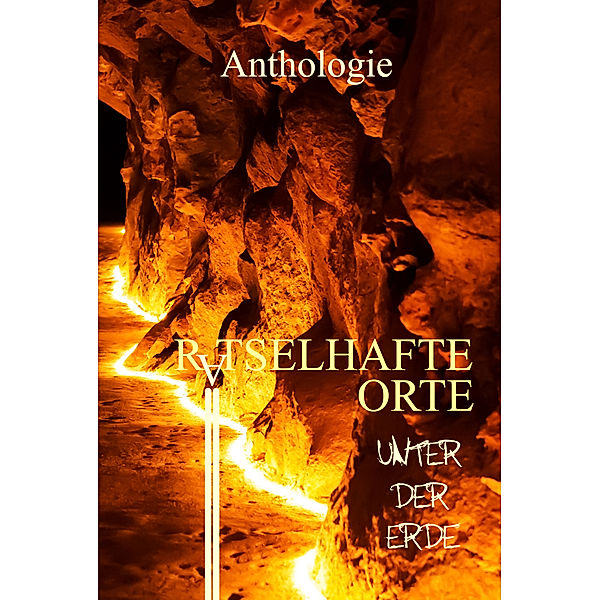 Rätselhafte Orte unter der Erde, Mikey L. Theiß, Jörg Olbrich, Marcel Sander, C.G. Bittner, Yann Krehl, Nicola Hölderle, Elena C.M. Tüx, Kurt B. Wolf, Jannik Zurmühlen, Sebastian Steffens, W.C. Büttner