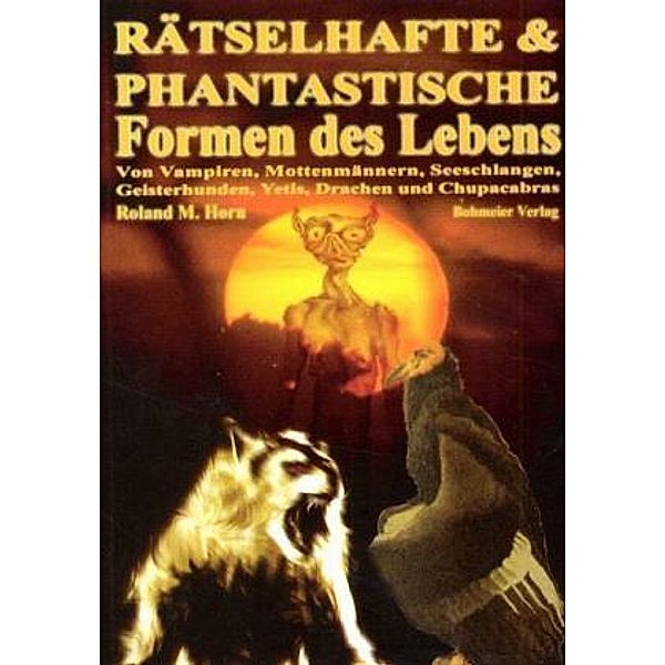 Rätselhafte & Phantastische Formen des Lebens, Roland M. Horn