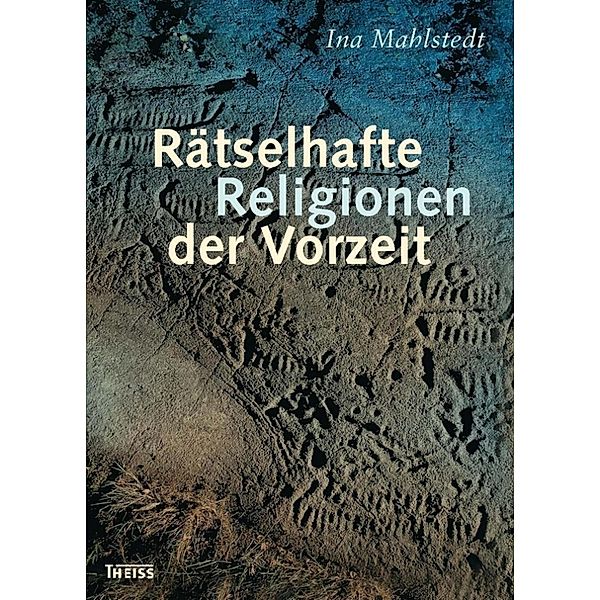 Rätselhafte Religionen der Vorzeit, Ina Mahlstedt