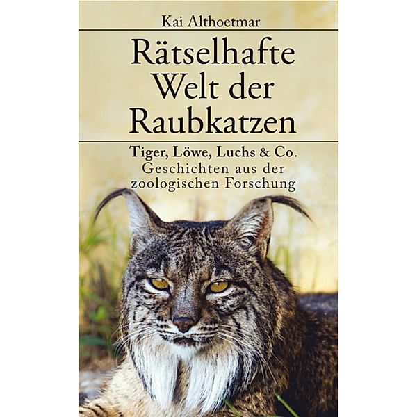 Rätselhafte Welt der Raubkatzen, Kai Althoetmar