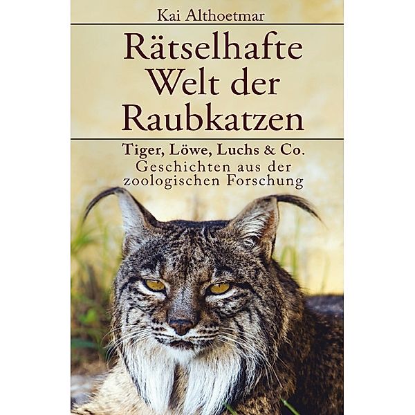 Rätselhafte Welt der Raubkatzen, Kai Althoetmar