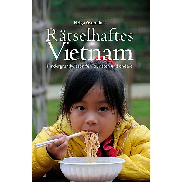 Rätselhaftes Vietnam - Hintergrundwissen für Touristen und andere, Helga Ostendorf