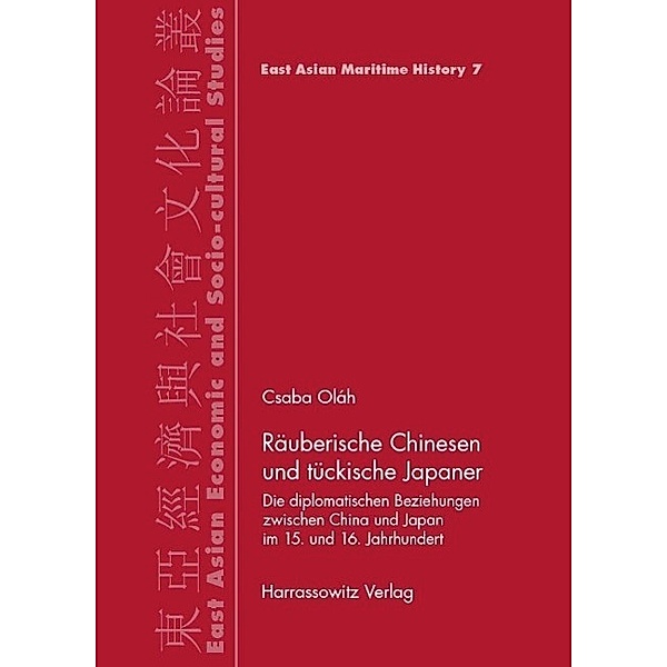 Räuberische Chinesen und tückische Japaner / East Asian Economic and Socio-cultural Studies - East Asian Maritime History Bd.7, Csaba Oláh