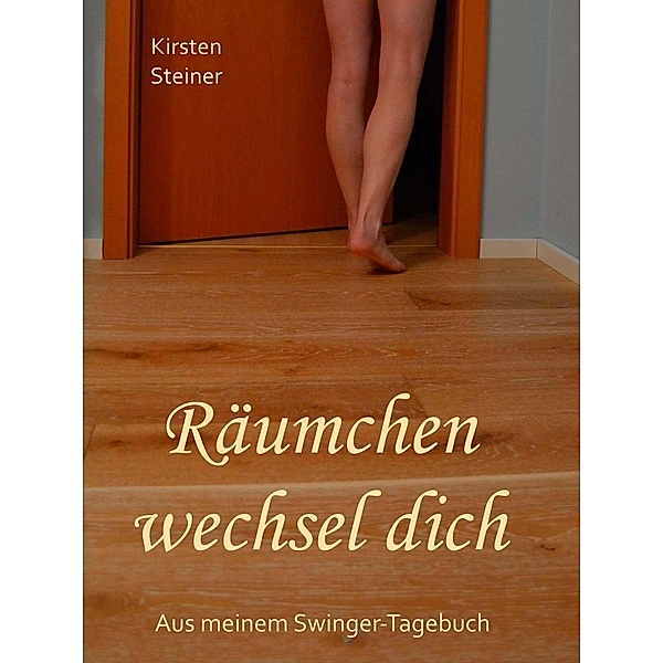 Räumchen wechsel dich / Aus meinem Swinger-Tagebuch Bd.., Kirsten Steiner