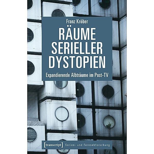 Räume serieller Dystopien / Serien- und Fernsehforschung Bd.3, Franz Kröber