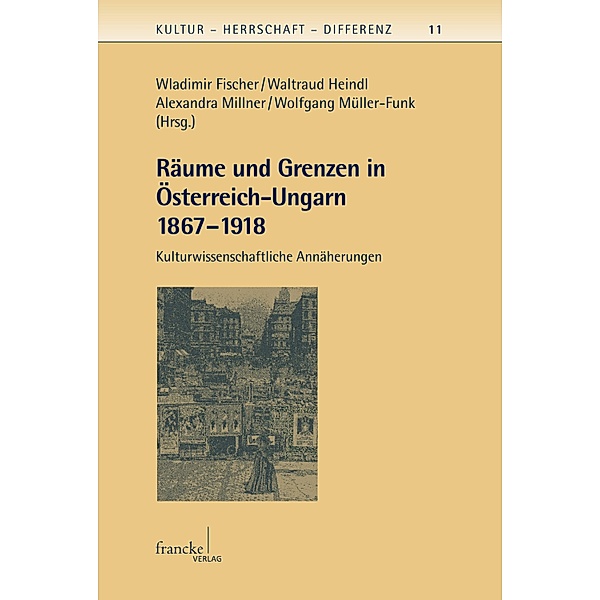 Räume und Grenzen in Österreich-Ungarn 1867 - 1918 / Kultur - Herrschaft - Differenz Bd.11