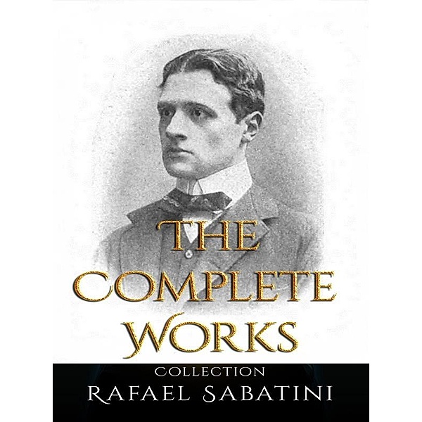 Rafael Sabatini: The Complete Works, Rafael Sabatini