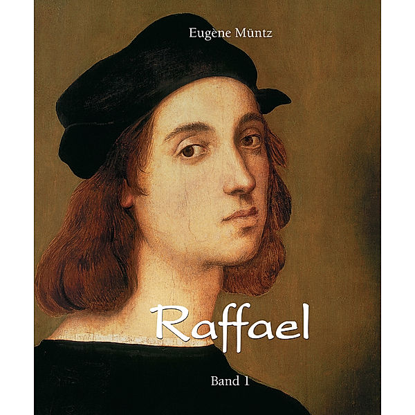 Raffael - Band 1, Eugène Müntz